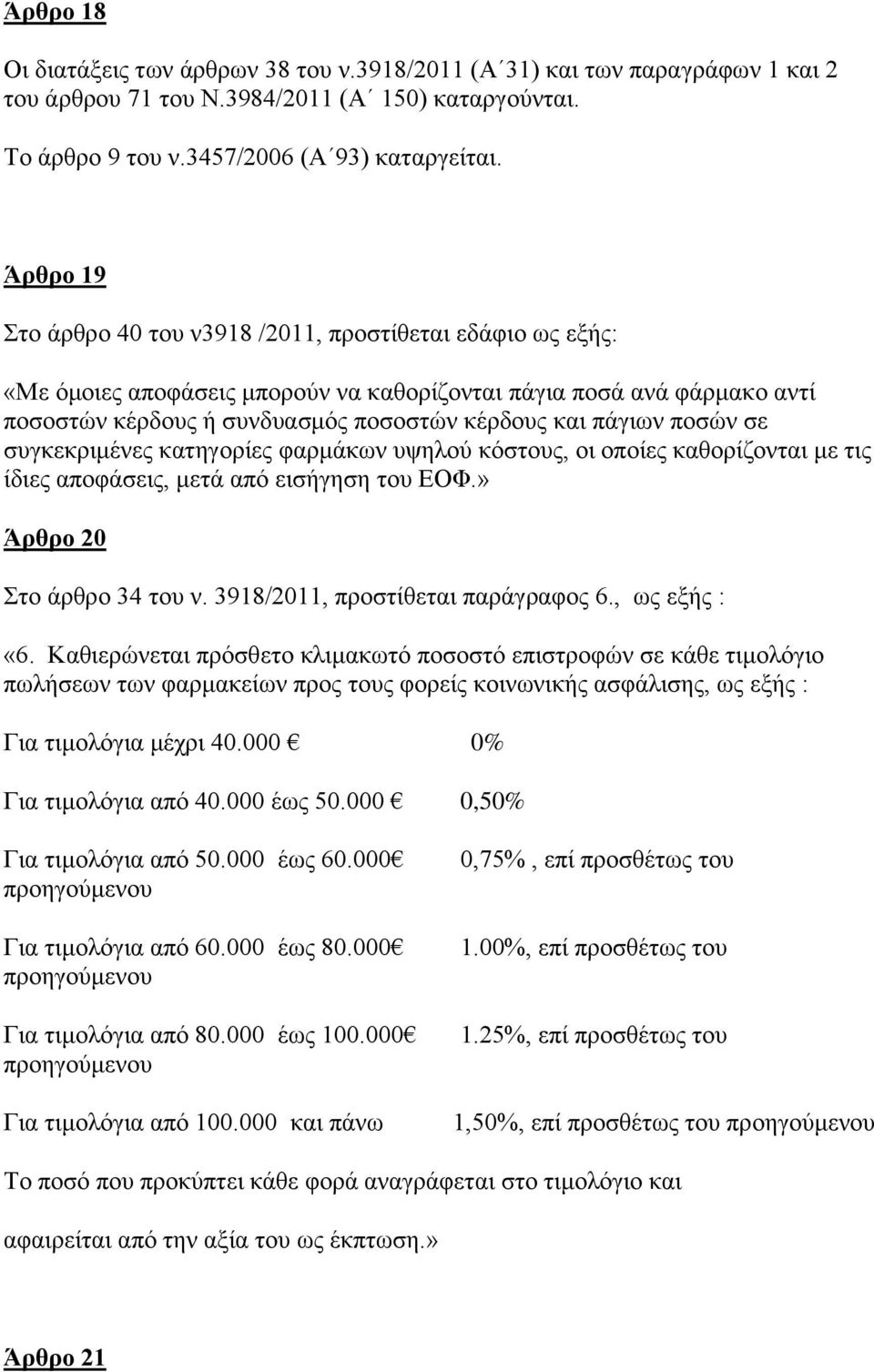 πνζψλ ζε ζπγθεθξηκέλεο θαηεγνξίεο θαξκάθσλ πςεινχ θφζηνπο, νη νπνίεο θαζνξίδνληαη κε ηηο ίδηεο απνθάζεηο, κεηά απφ εηζήγεζε ηνπ ΔΟΦ.» Άπθπο 20 ην άξζξν 34 ηνπ λ. 3918/2011, πξνζηίζεηαη παξάγξαθνο 6.