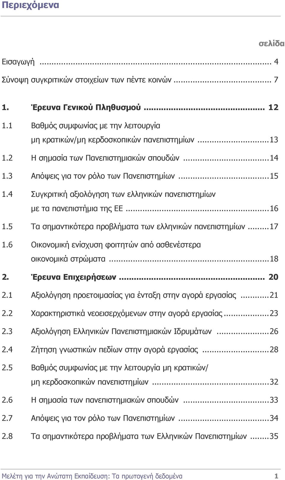 5 Τα σηµαντικότερα προβλήµατα των ελληνικών πανεπιστηµίων...17 1.6 Οικονοµική ενίσχυση φοιτητών από ασθενέστερα οικονοµικά στρώµατα...18 2. Έρευνα Επιχειρήσεων... 20 2.