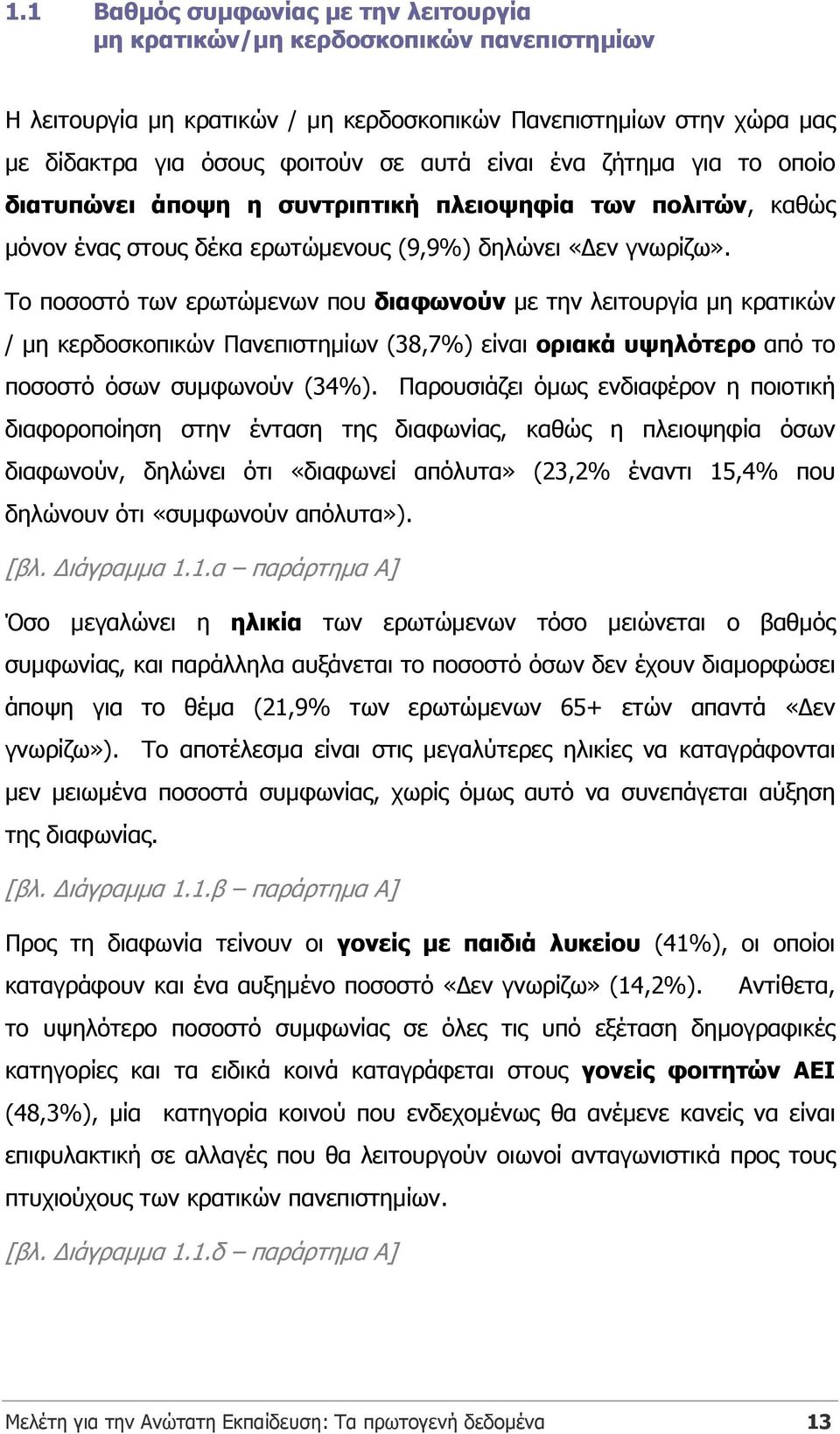 Το ποσοστό των ερωτώµενων που διαφωνούν µε την λειτουργία µη κρατικών / µη κερδοσκοπικών Πανεπιστηµίων (38,7%) είναι οριακά υψηλότερο από το ποσοστό όσων συµφωνούν (34%).