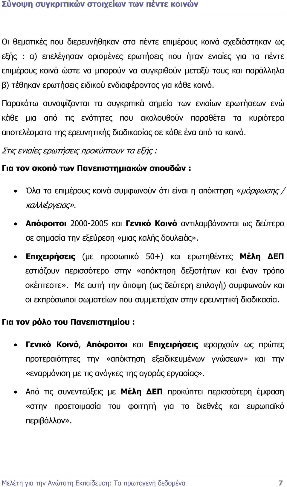 Παρακάτω συνοψίζονται τα συγκριτικά σηµεία των ενιαίων ερωτήσεων ενώ κάθε µια από τις ενότητες που ακολουθούν παραθέτει τα κυριότερα αποτελέσµατα της ερευνητικής διαδικασίας σε κάθε ένα από τα κοινά.