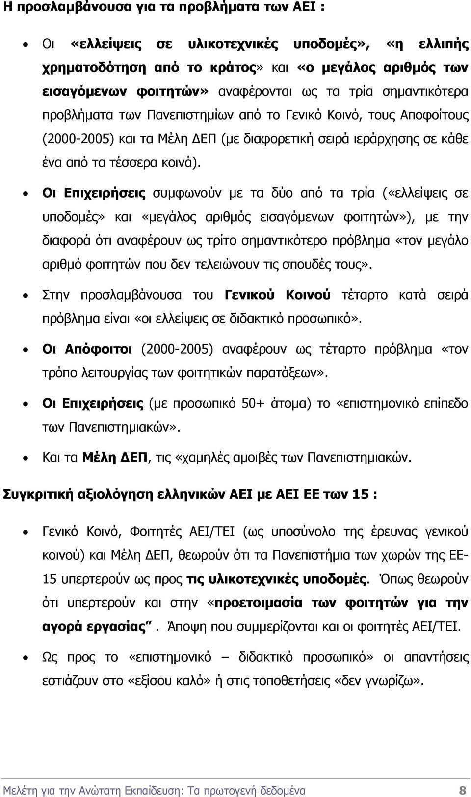 Οι Επιχειρήσεις συµφωνούν µε τα δύο από τα τρία («ελλείψεις σε υποδοµές» και «µεγάλος αριθµός εισαγόµενων φοιτητών»), µε την διαφορά ότι αναφέρουν ως τρίτο σηµαντικότερο πρόβληµα «τον µεγάλο αριθµό