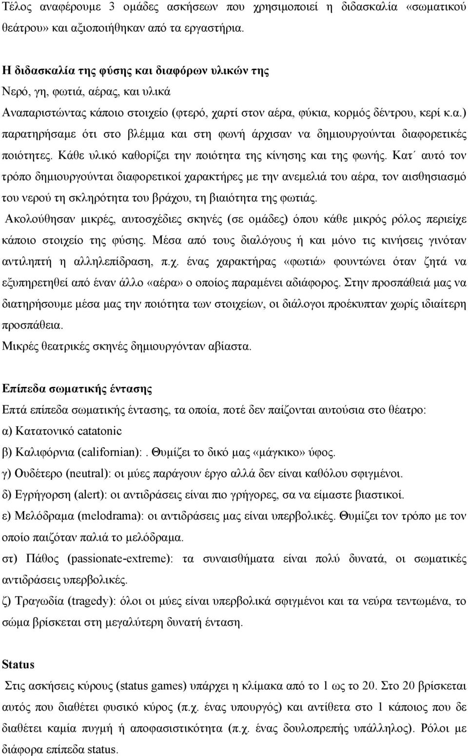 Κάθε υλικό καθορίζει την ποιότητα της κίνησης και της φωνής.