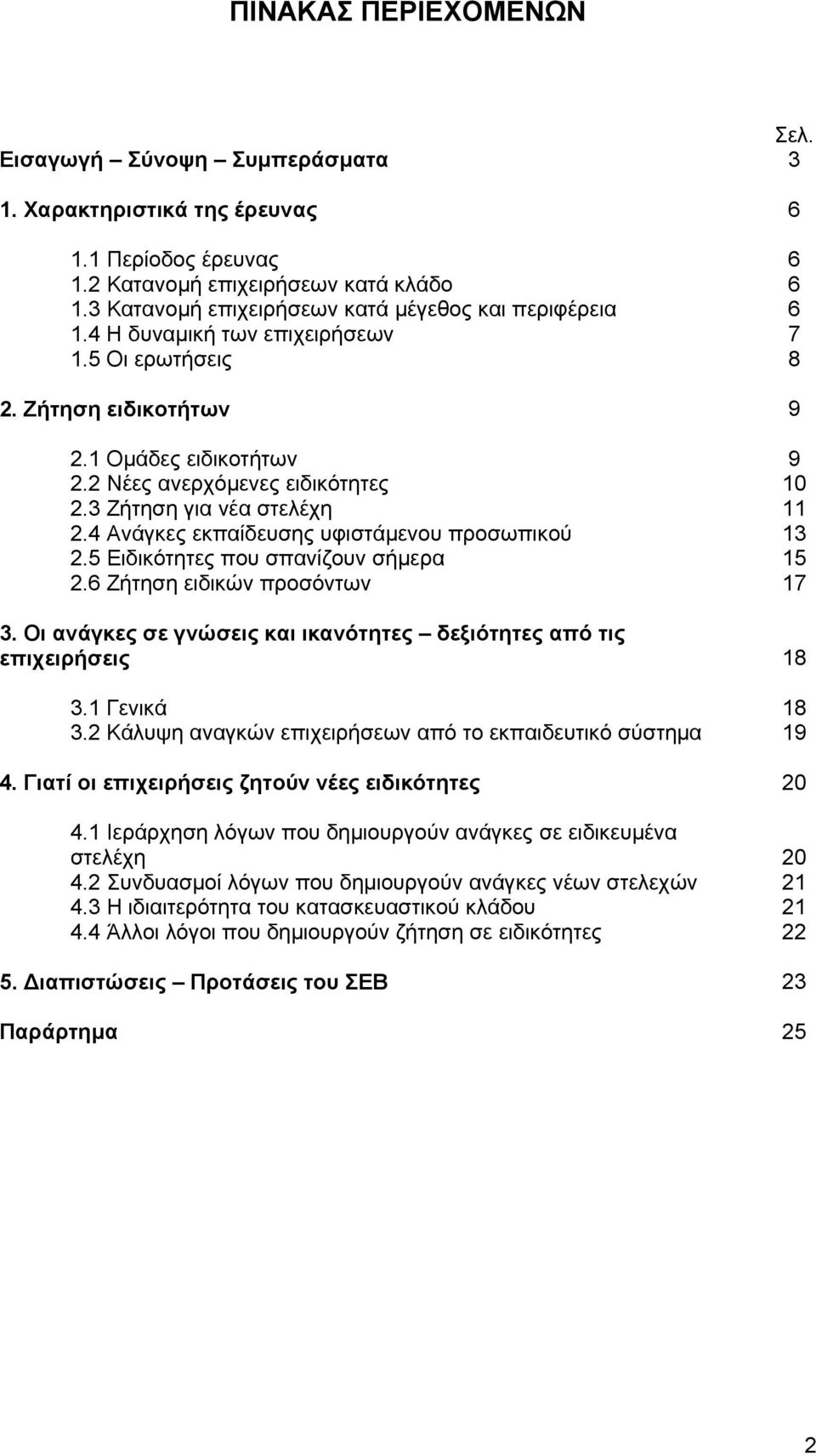 3 Ζήτηση για νέα στελέχη 11 2.4 Ανάγκες εκπαίδευσης υφιστάµενου προσωπικού 13 2.5 Ειδικότητες που σπανίζουν σήµερα 15 2.6 Ζήτηση ειδικών προσόντων 17 3.