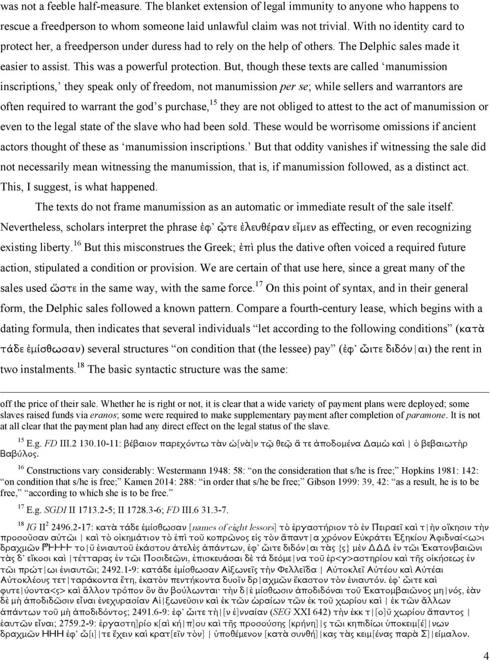 But, though these texts are called manumission inscriptions, they speak only of freedom, not manumission per se; while sellers and warrantors are often required to warrant the god s purchase, 15 they