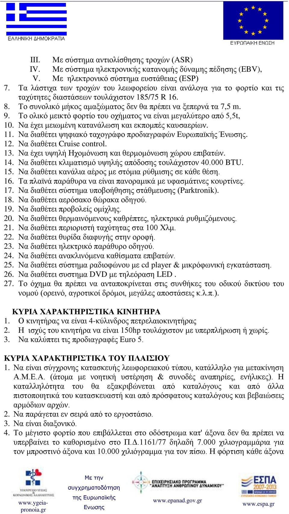 Το ολικό μεικτό φορτίο του οχήματος να είναι μεγαλύτερο από 5,5t, 10. Να έχει μειωμένη κατανάλωση και εκπομπές καυσαερίων. 11. Να διαθέτει ψηφιακό ταχογράφο προδιαγραφών Ευρωπαϊκής Ένωσης. 12.