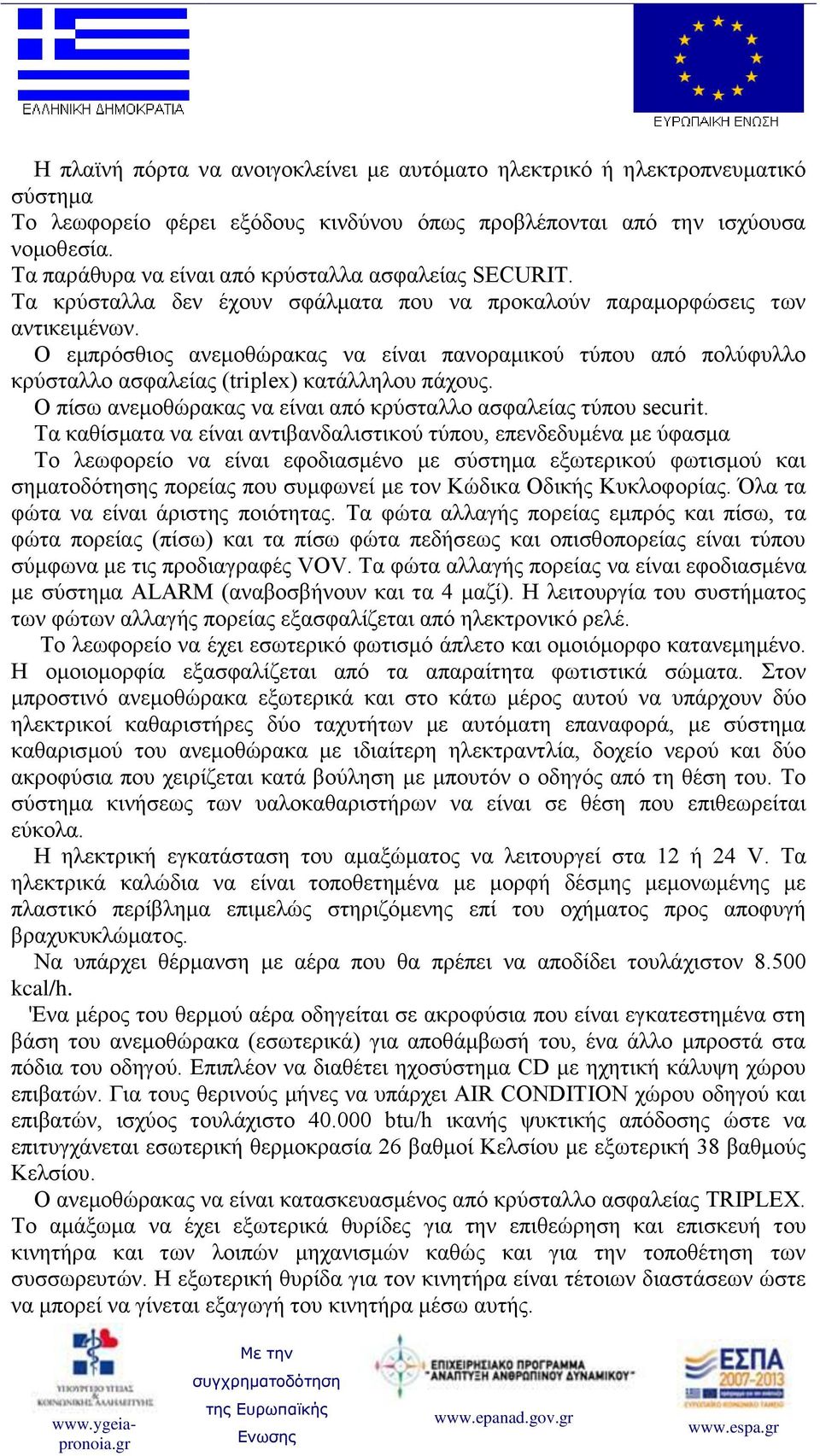 Ο εμπρόσθιος ανεμοθώρακας να είναι πανοραμικού τύπου από πολύφυλλο κρύσταλλο ασφαλείας (triplex) κατάλληλου πάχους. Ο πίσω ανεμοθώρακας να είναι από κρύσταλλο ασφαλείας τύπου securit.