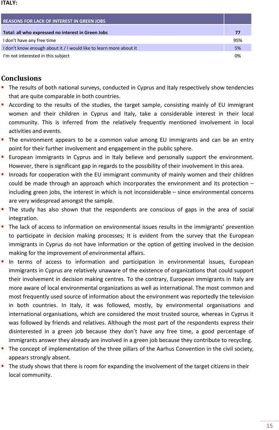 According to the results of the studies, the target sample, consisting mainly of EU immigrant women and their children in Cyprus and Italy, take a considerable interest in their local community.