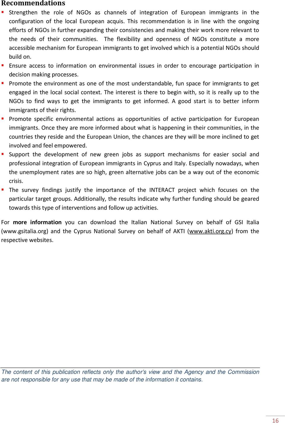 The flexibility and openness of NGOs constitute a more accessible mechanism for European immigrants to get involved which is a potential NGOs should build on.