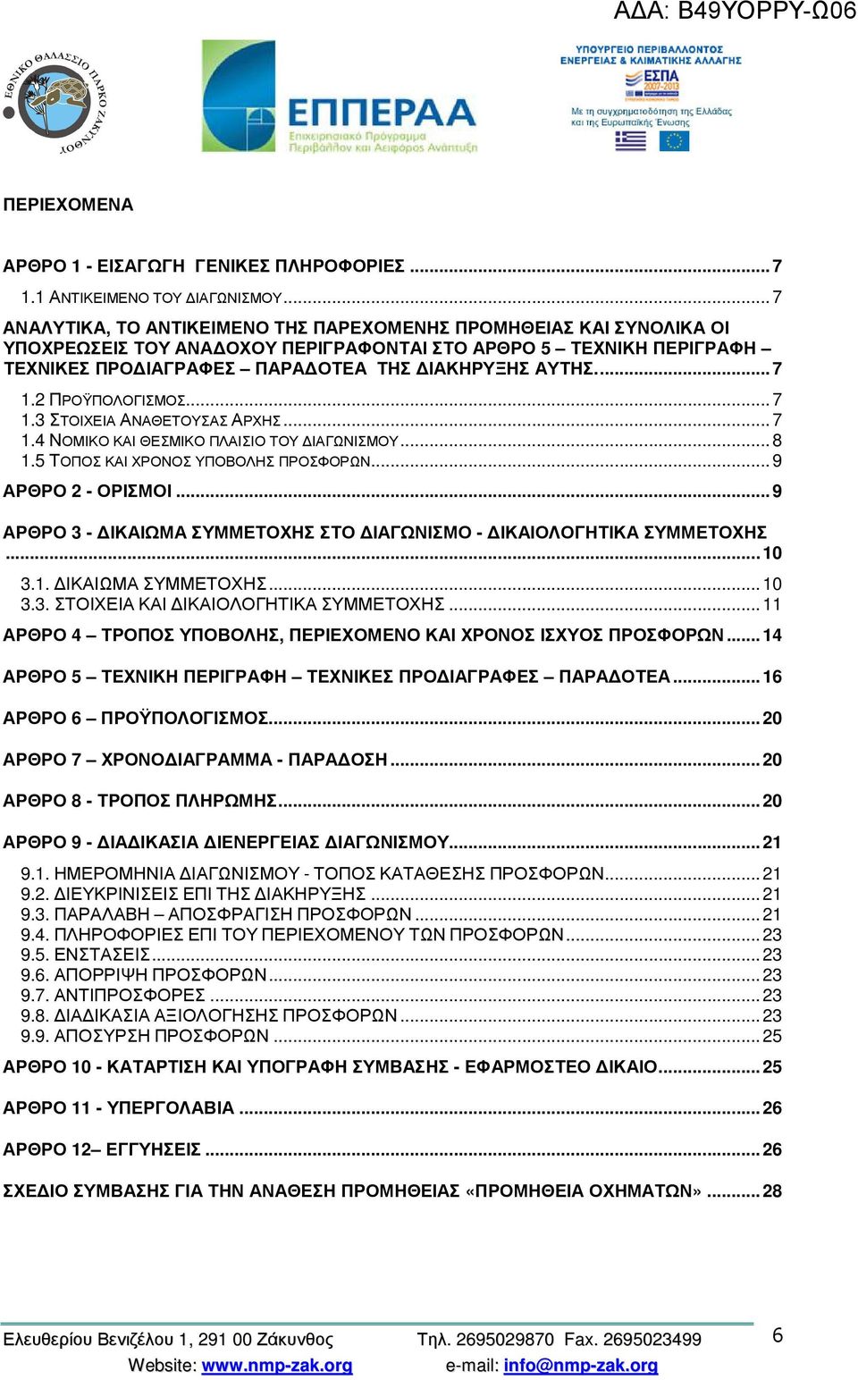 2 ΠΡΟΫΠΟΛΟΓΙΣΜΟΣ...7 1.3 ΣΤΟΙΧΕΙΑ ΑΝΑΘΕΤΟΥΣΑΣ ΑΡΧΗΣ...7 1.4 ΝΟΜΙΚΟ ΚΑΙ ΘΕΣΜΙΚΟ ΠΛΑΙΣΙΟ ΤΟΥ ΙΑΓΩΝΙΣΜΟΥ...8 1.5 ΤΟΠΟΣ ΚΑΙ ΧΡΟΝΟΣ ΥΠΟΒΟΛΗΣ ΠΡΟΣΦΟΡΩΝ...9 ΑΡΘΡΟ 2 - ΟΡΙΣΜΟΙ.