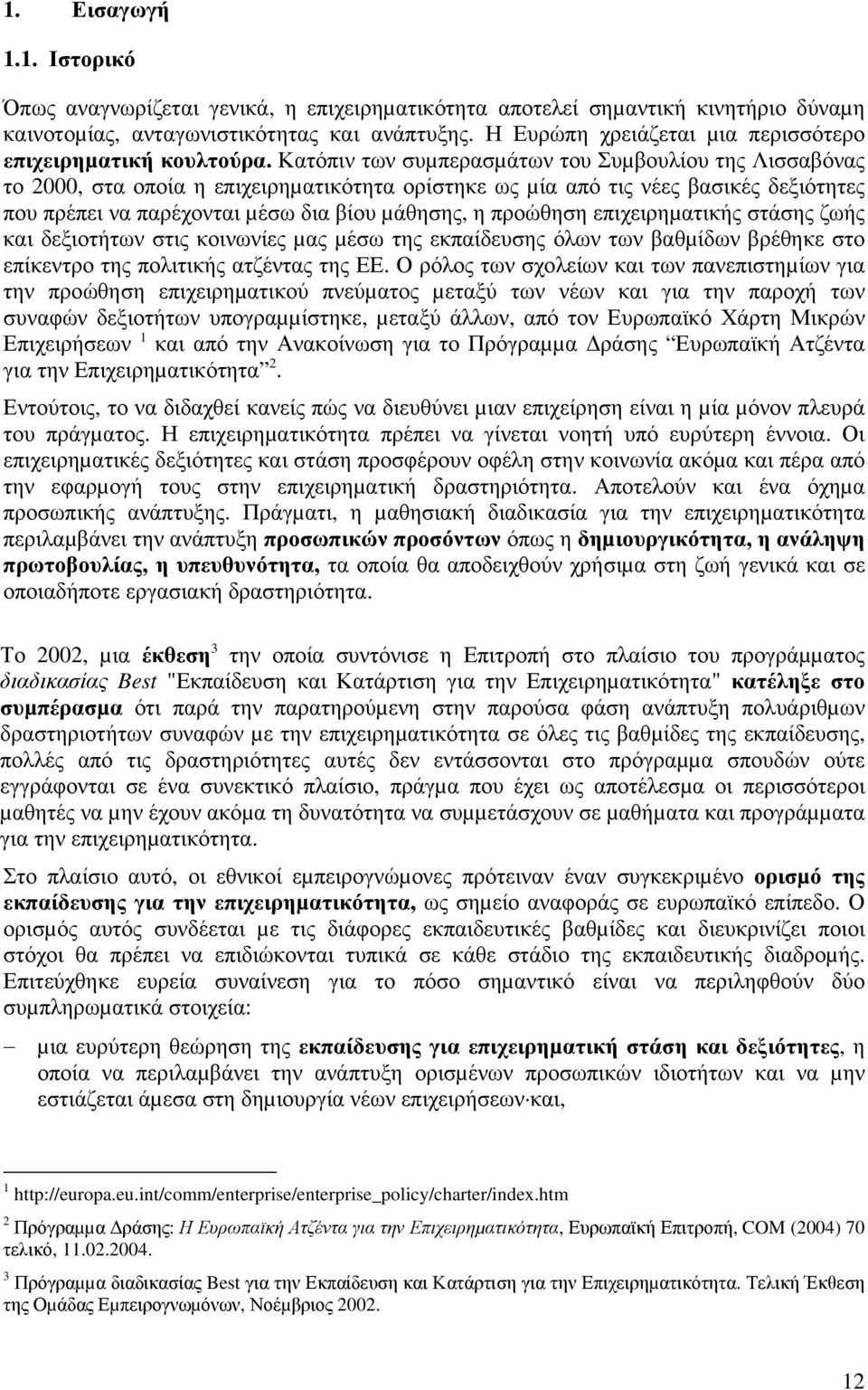 Κατόπιν των συµπερασµάτων του Συµβουλίου της Λισσαβόνας το 2000, στα οποία η επιχειρηµατικότητα ορίστηκε ως µία από τις νέες βασικές δεξιότητες που πρέπει να παρέχονται µέσω δια βίου µάθησης, η