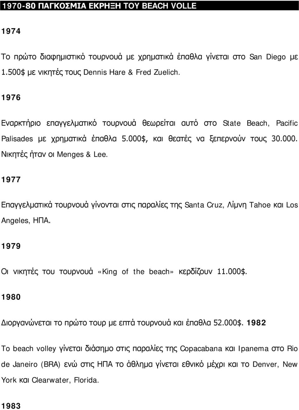 1977 Επαγγελματικά τουρνουά γίνονται στις παραλίες της Santa Cruz, Λίμνη Tahoe και Los Angeles, ΗΠΑ. 1979 Οι νικητές του τουρνουά «King of the beach» κερδίζουν 11.000$.