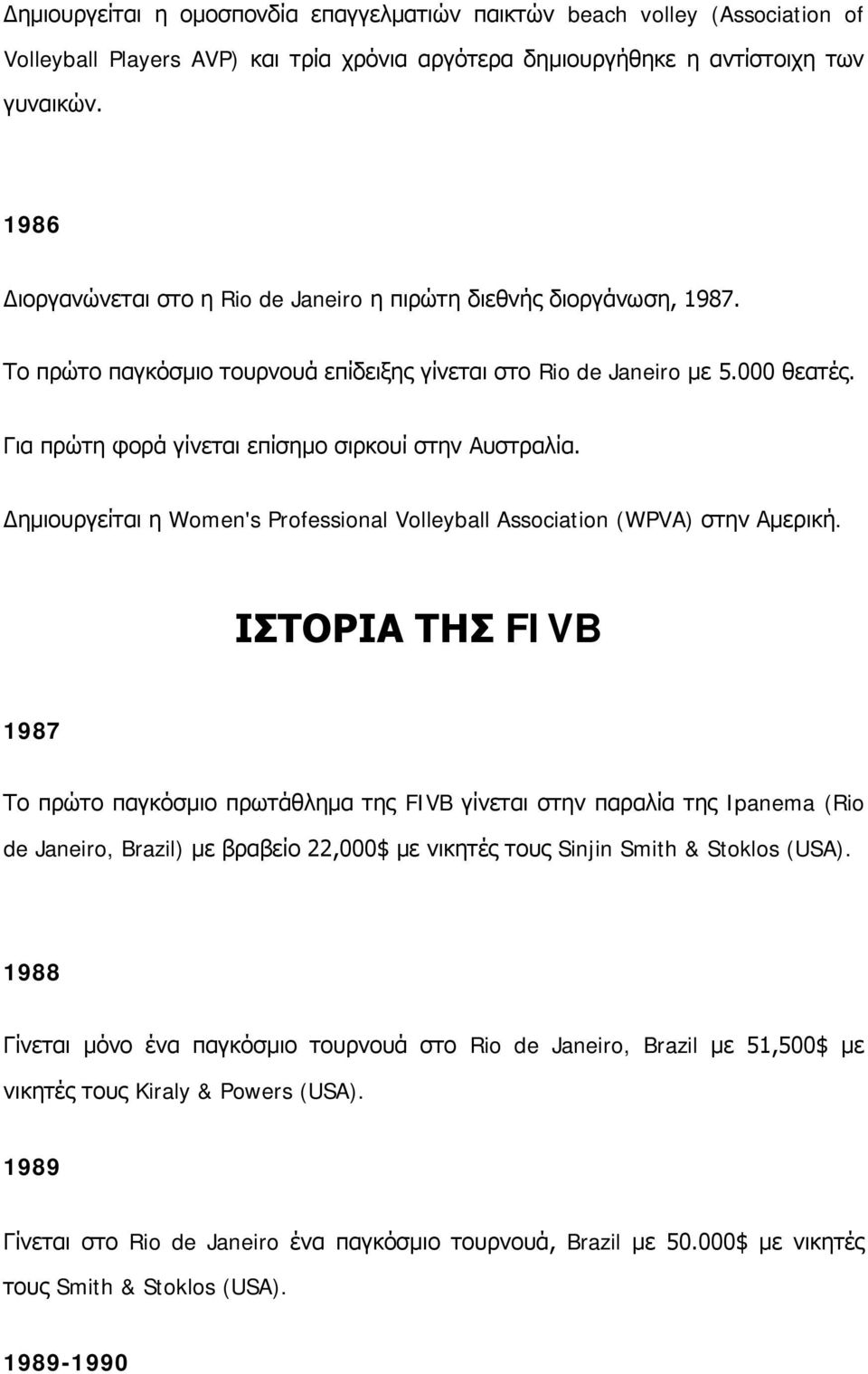 Για πρώτη φορά γίνεται επίσημο σιρκουί στην Αυστραλία. Δημιουργείται η Women's Professional Volleyball Association (WPVA) στην Αμερική.