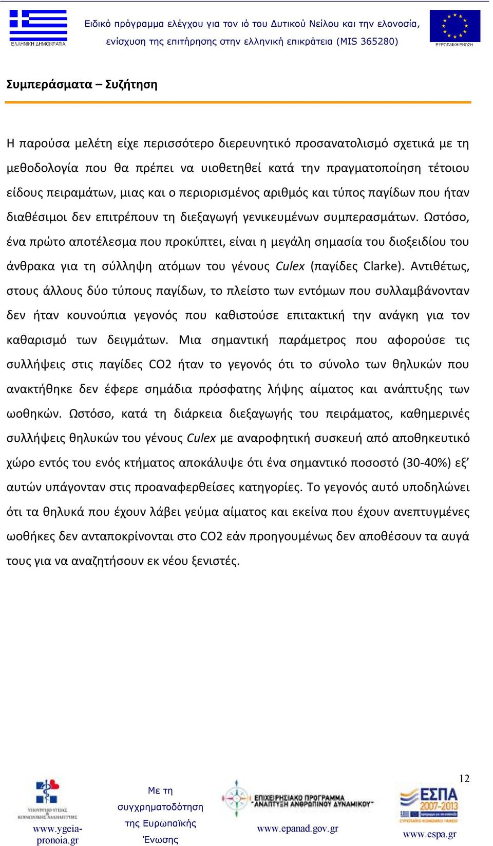 Ωστόσο, ένα πρώτο αποτέλεσμα που προκύπτει, είναι η μεγάλη σημασία του διοξειδίου του άνθρακα για τη σύλληψη ατόμων του γένους Culex (παγίδες Clarke).