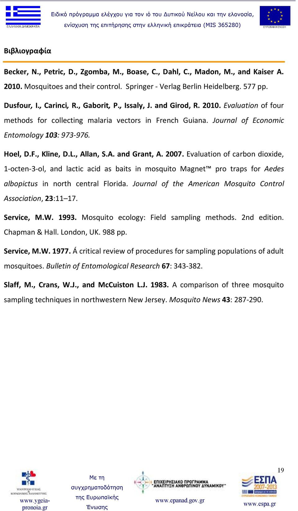 , Allan, S.A. and Grant, A. 2007. Evaluation of carbon dioxide, 1-octen-3-ol, and lactic acid as baits in mosquito Μagnet pro traps for Aedes albopictus in north central Florida.