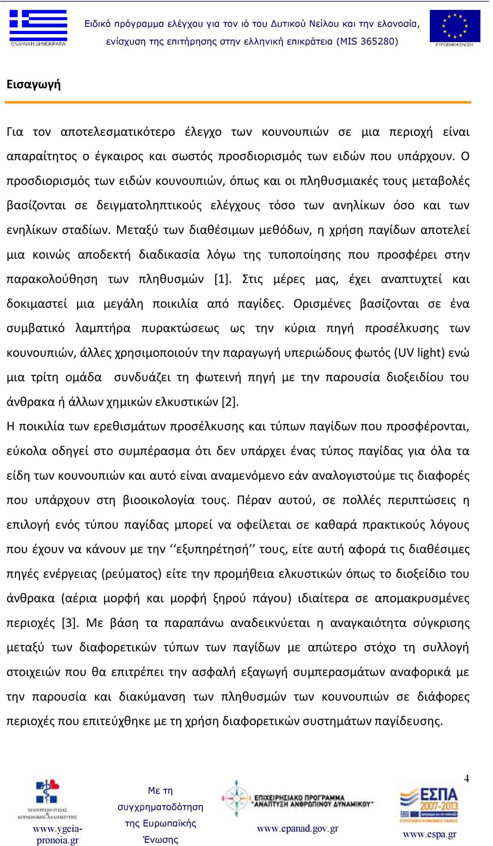 Μεταξύ των διαθέσιμων μεθόδων, η χρήση παγίδων αποτελεί μια κοινώς αποδεκτή διαδικασία λόγω της τυποποίησης που προσφέρει στην παρακολούθηση των πληθυσμών [1].