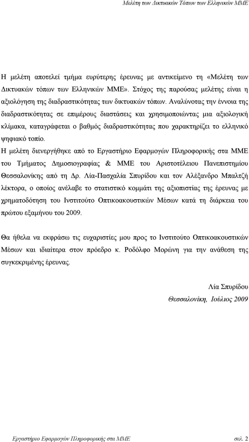 Η µελέτη διενεργήθηκε από το Εργαστήριο Εφαρµογών Πληροφορικής στα ΜΜΕ του Τµήµατος ηµοσιογραφίας & ΜΜΕ του Αριστοτέλειου Πανεπιστηµίου Θεσσαλονίκης από τη ρ.