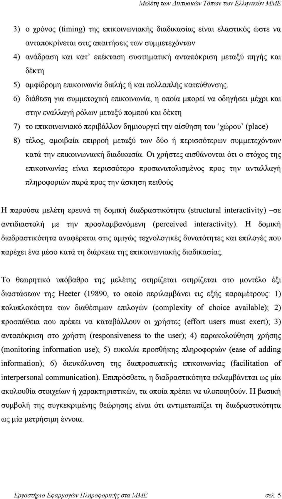 6) διάθεση για συµµετοχική επικοινωνία, η οποία µπορεί να οδηγήσει µέχρι και στην εναλλαγή ρόλων µεταξύ ποµπού και δέκτη 7) το επικοινωνιακό περιβάλλον δηµιουργεί την αίσθηση του χώρου (place) 8)