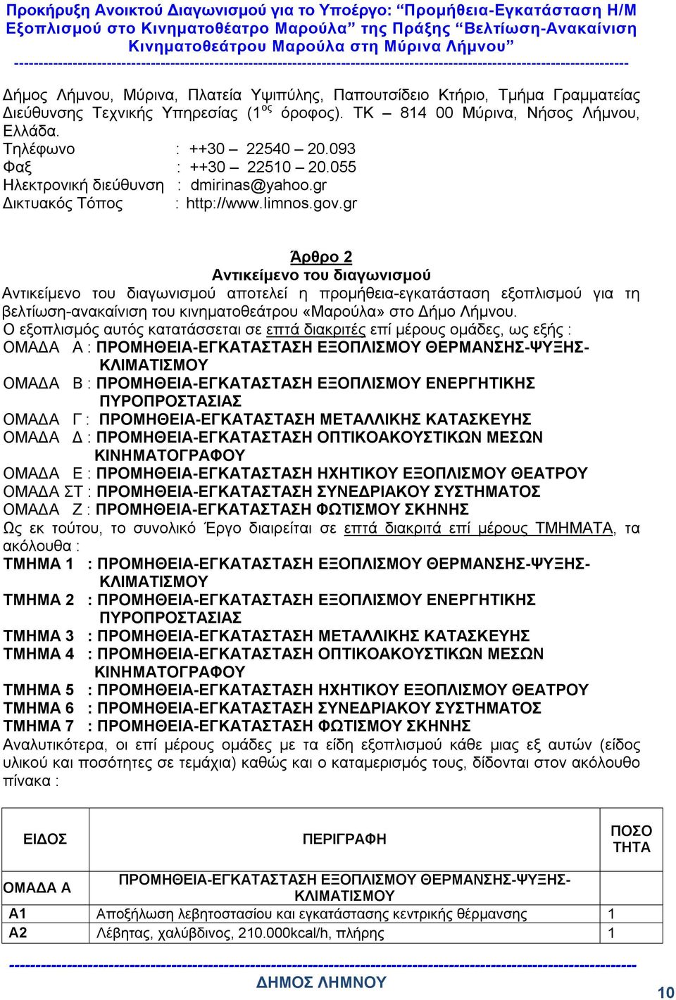 gr Άρθρο 2 Αντικείμενο του διαγωνισμού Αντικείμενο του διαγωνισμού αποτελεί η προμήθεια-εγκατάσταση εξοπλισμού για τη βελτίωση-ανακαίνιση του κινηματοθεάτρου «Μαρούλα» στο Δήμο Λήμνου.