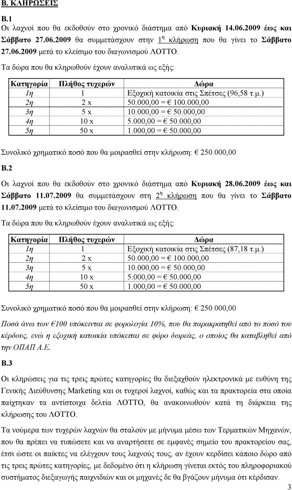 000,00 = 50.000,00 5η 50 x 1.000,00 = 50.000,00 Συνολικό χρηματικό ποσό που θα μοιρασθεί στην κλήρωση: 250.000,00 Β.2 Οι λαχνοί που θα εκδοθούν στο χρονικό διάστημα από Κυριακή 28.06.