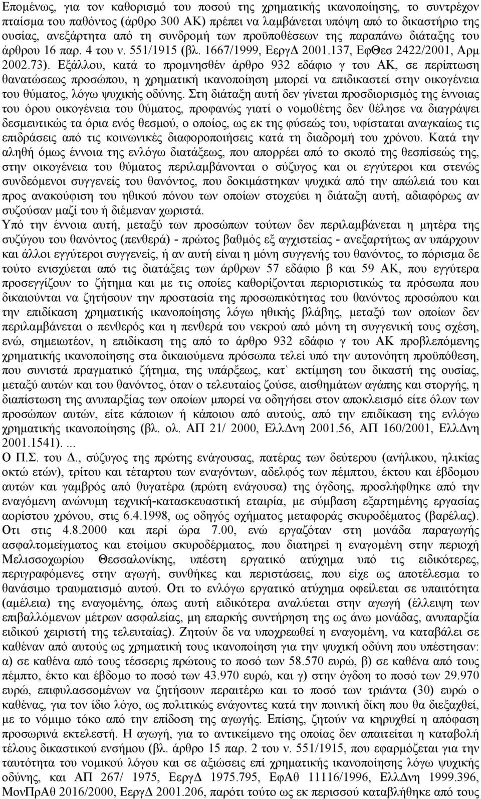 Εξάλλου, κατά το προµνησθέν άρθρο 932 εδάφιο γ του ΑΚ, σε περίπτωση θανατώσεως προσώπου, η χρηµατική ικανοποίηση µπορεί να επιδικαστεί στην οικογένεια του θύµατος, λόγω ψυχικής οδύνης.