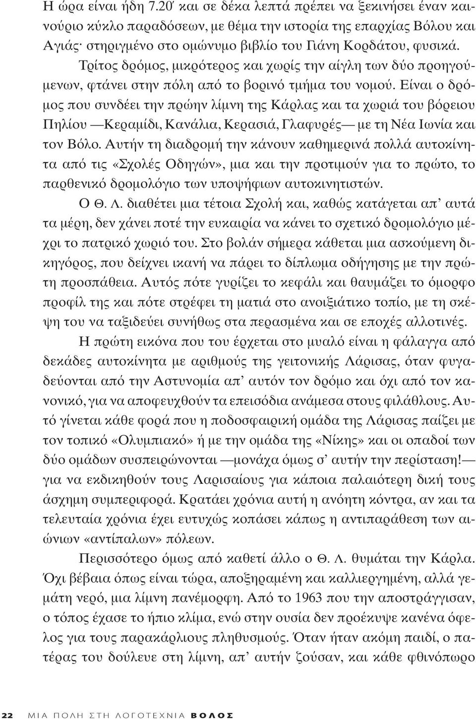 Είναι ο δρ μος που συνδέει την πρώην λίμνη της Κάρλας και τα χωριά του β ρειου Πηλίου Κεραμίδι, Κανάλια, Κερασιά, Γλαφυρές με τη Νέα Ιωνία και τον Β λο.