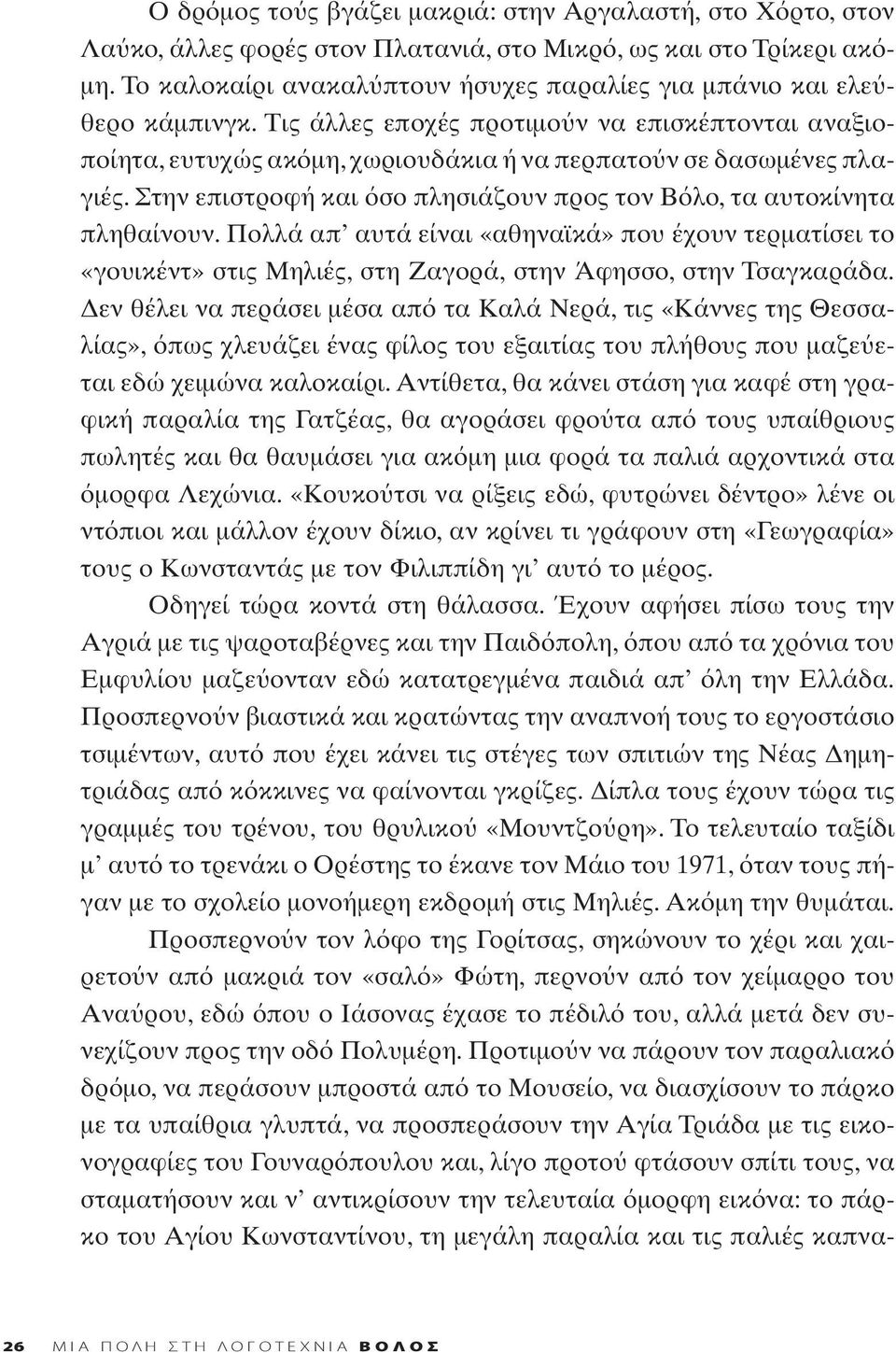 Στην επιστροφή και σο πλησιάζουν προς τον Β λο, τα αυτοκίνητα πληθαίνουν. Πολλά απ αυτά είναι «αθηναϊκά» που έχουν τερματίσει το «γουικέντ» στις Μηλιές, στη Ζαγορά, στην Άφησσο, στην Τσαγκαράδα.