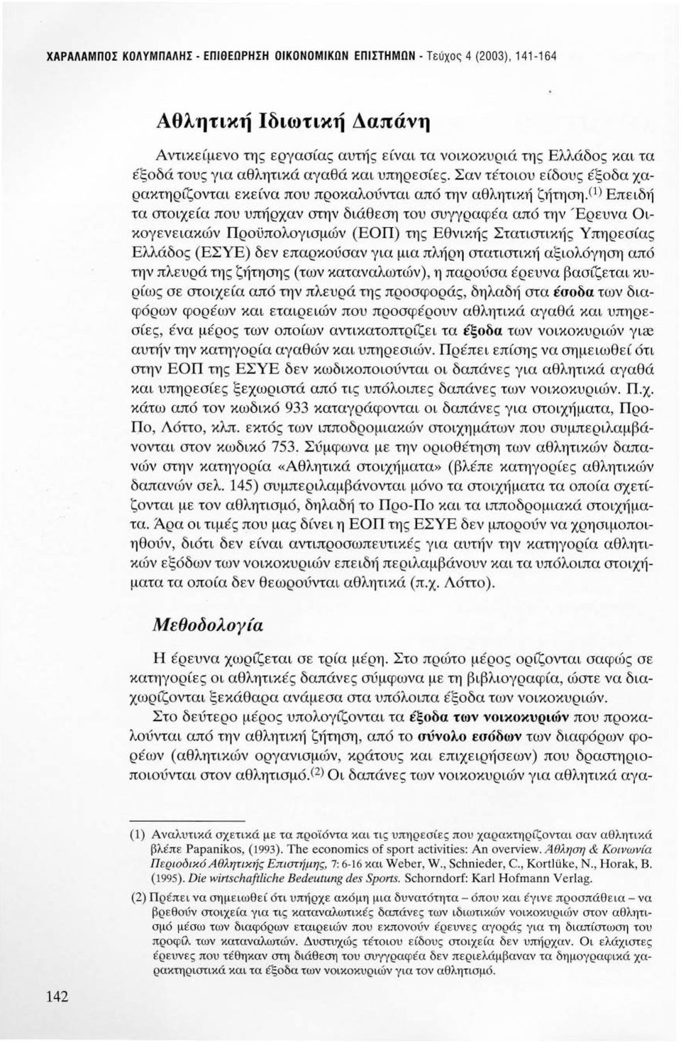 < 1 ) Επειδή τα στοιχεία που υπήρχαν στην διάθεση του συγγραφέα από την Έρευνα Οικογενειακών Προϋπολογισμών (ΕΟΠ) της Εθνικής Στατιστικής Υπηρεσίας Ελλάδος (ΕΣΥΕ) δεν επαρκούσαν για μια πλήρη