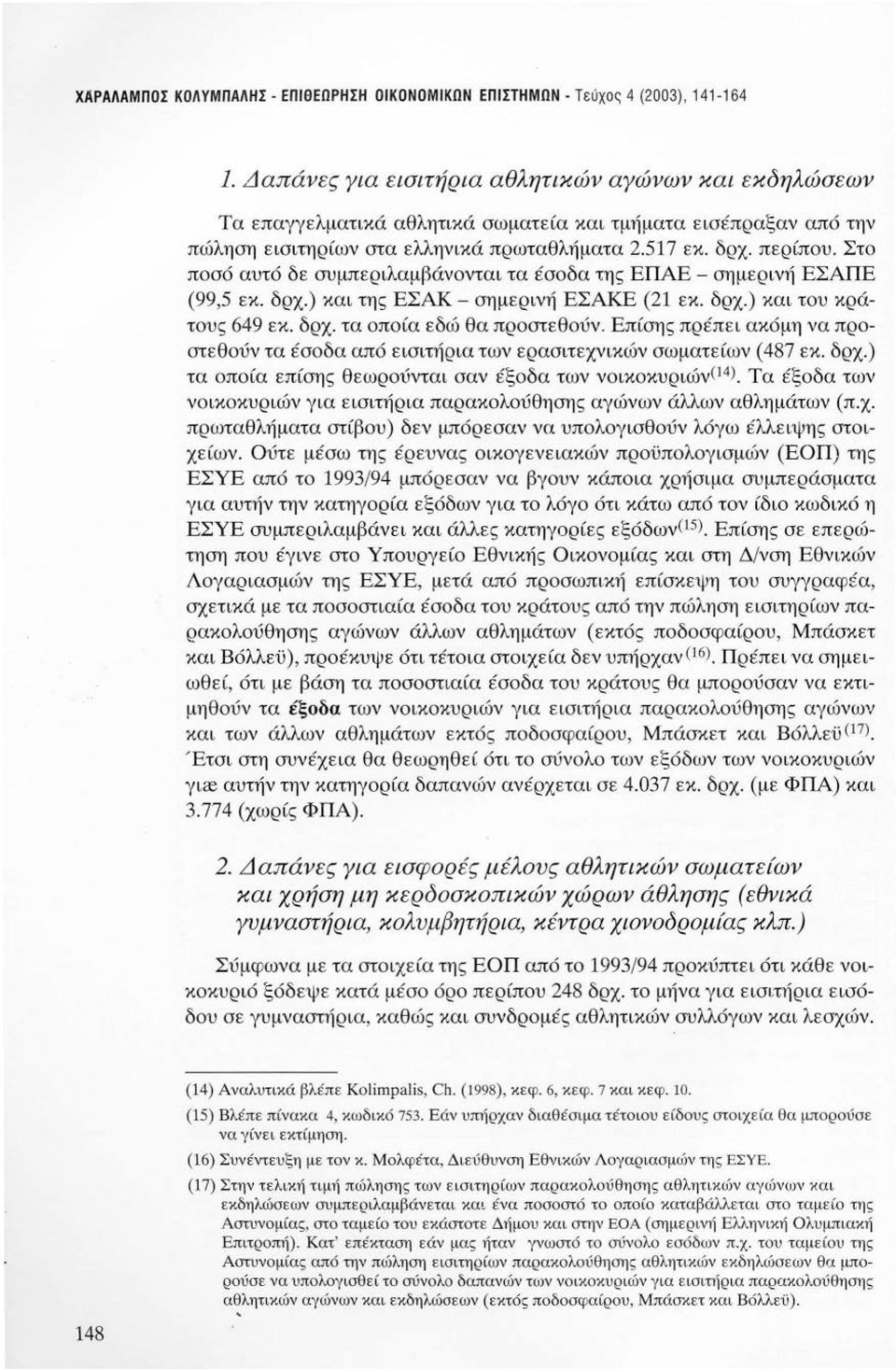 Στο ποσό αυτό δε συμπεριλαμβάνονται τα έσοδα της ΕΠΑΕ - σημερινή ΕΣΑΠΕ (99,5 εκ. δρχ.) και της ΕΣΑΚ - σημερινή ΕΣΑΚΕ (21 εκ. δρχ.) και του κράτους 649 εκ. δρχ. τα οποία εδώ θα προστεθούν.