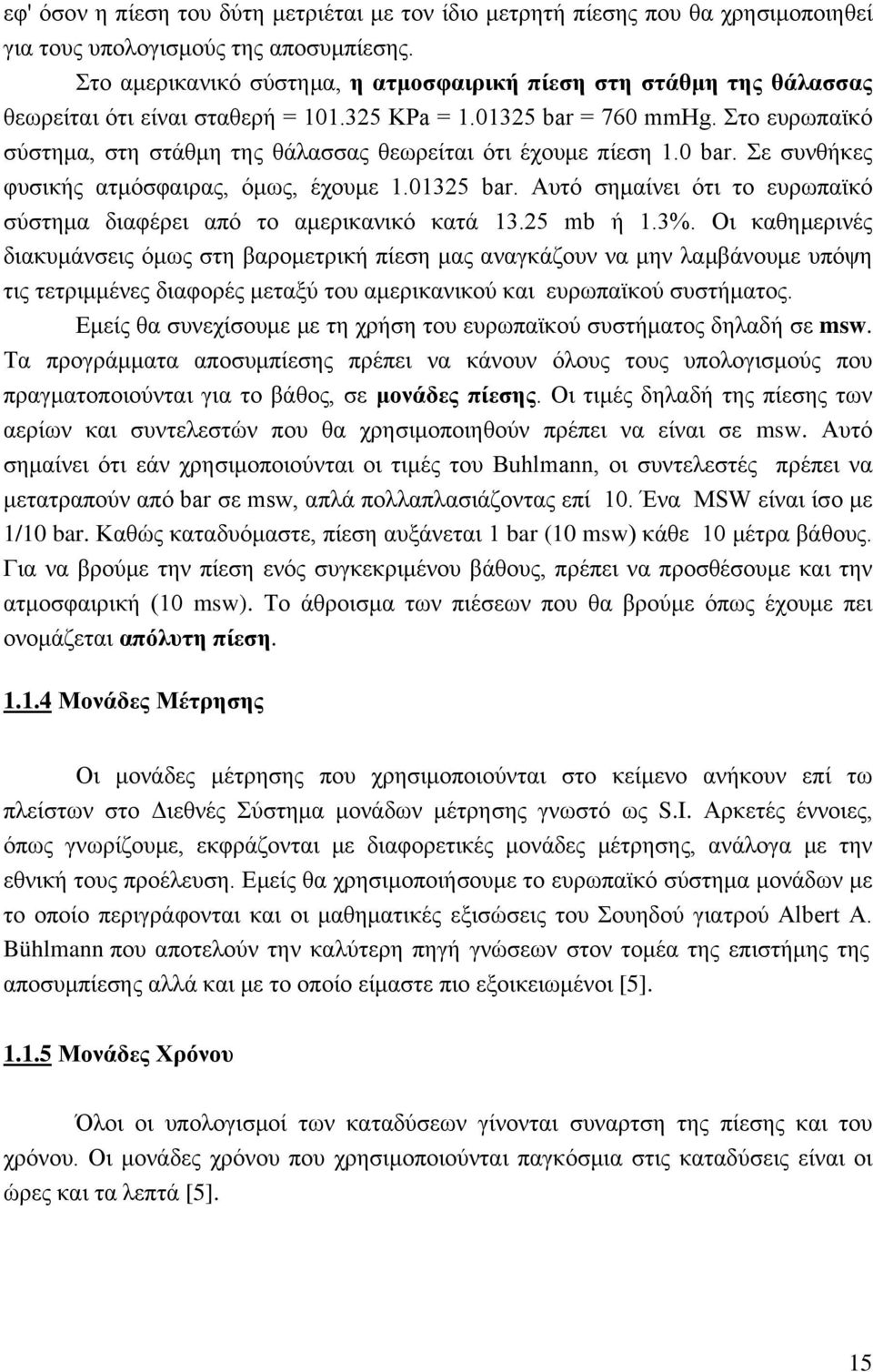 Στο ευρωπαϊκό σύστημα, στη στάθμη της θάλασσας θεωρείται ότι έχουμε πίεση 1.0 bar. Σε συνθήκες φυσικής ατμόσφαιρας, όμως, έχουμε 1.01325 bar.