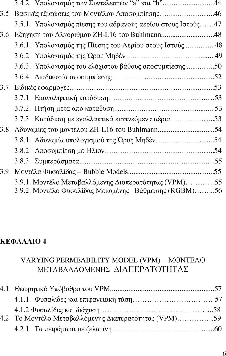 7. Ειδικές εφαρμογές...53 3.7.1. Επαναληπτική κατάδυση...53 3.7.2. Πτήση μετά από κατάδυση...53 3.7.3. Κατάδυση με εναλλακτικά εισπνεόμενα αέρια...53 3.8. Αδυναμίες του μοντέλου ZH-L16 του Buhlmann.