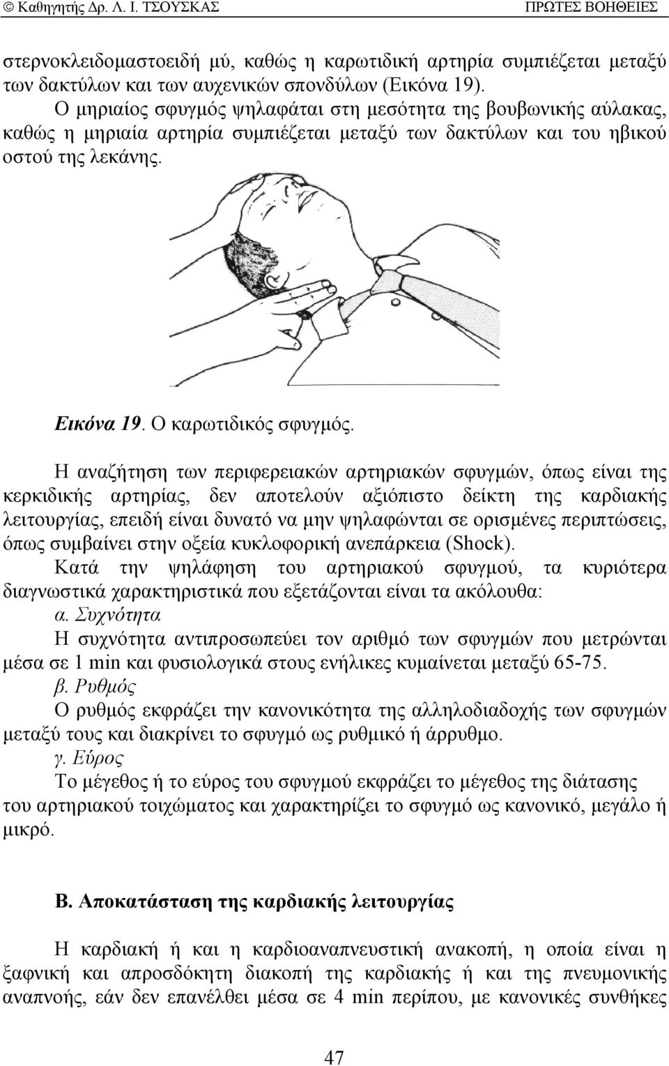 H αναζήτηση των περιφερειακών αρτηριακών σφυγµών, όπως είναι της κερκιδικής αρτηρίας, δεν αποτελούν αξιόπιστο δείκτη της καρδιακής λειτουργίας, επειδή είναι δυνατό να µην ψηλαφώνται σε ορισµένες