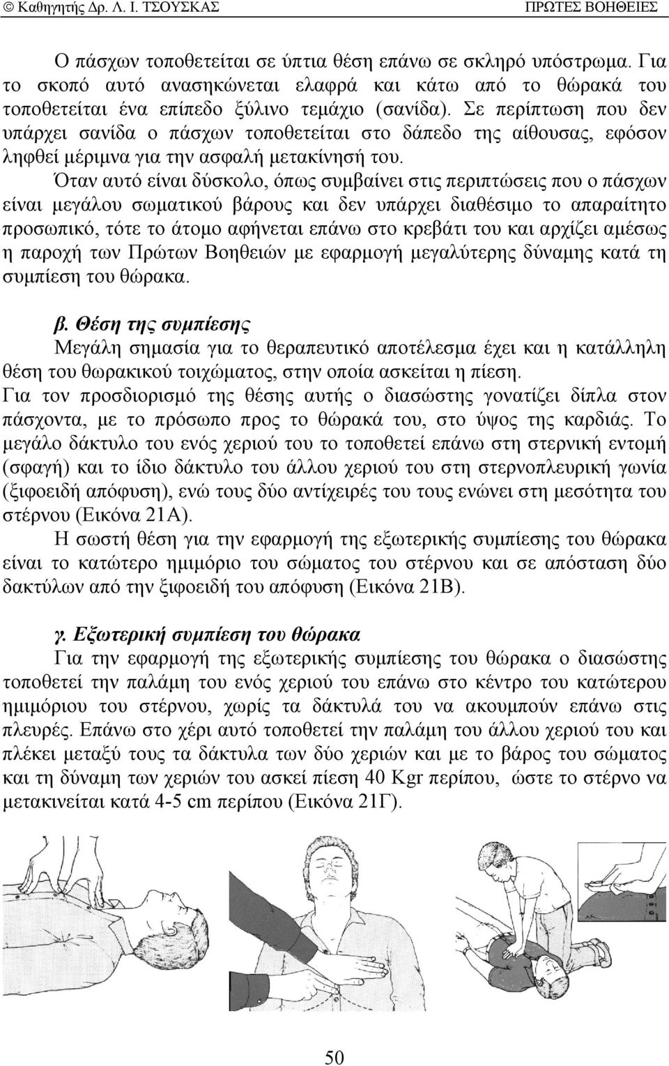 Όταν αυτό είναι δύσκολο, όπως συµβαίνει στις περιπτώσεις που ο πάσχων είναι µεγάλου σωµατικού βάρους και δεν υπάρχει διαθέσιµο το απαραίτητο προσωπικό, τότε το άτοµο αφήνεται επάνω στο κρεβάτι του