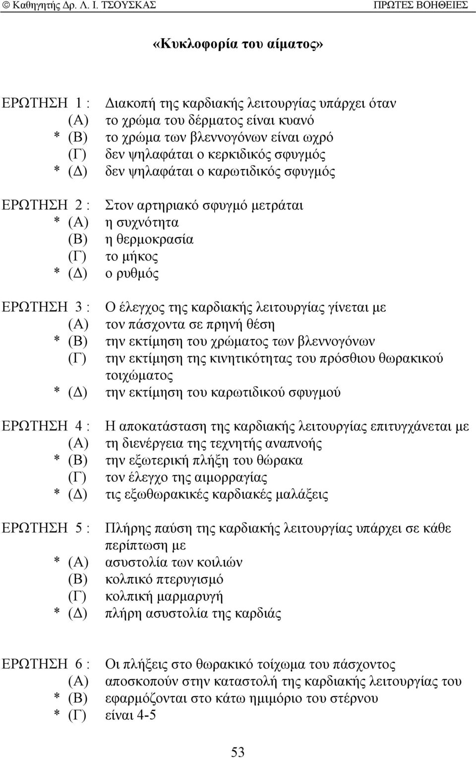 λειτουργίας γίνεται µε (Α) τον πάσχοντα σε πρηνή θέση * (Β) την εκτίµηση του χρώµατος των βλεννογόνων (Γ) την εκτίµηση της κινητικότητας του πρόσθιου θωρακικού τοιχώµατος * ( ) την εκτίµηση του