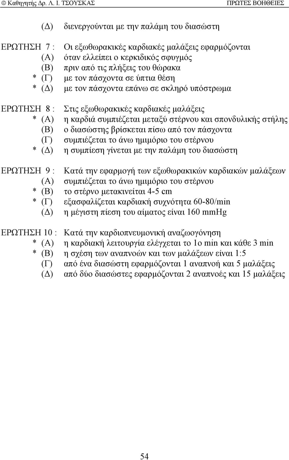 διασώστης βρίσκεται πίσω από τον πάσχοντα (Γ) συµπιέζεται το άνω ηµιµόριο του στέρνου * ( ) η συµπίεση γίνεται µε την παλάµη του διασώστη ΕΡΩΤΗΣΗ 9 : Κατά την εφαρµογή των εξωθωρακικών καρδιακών