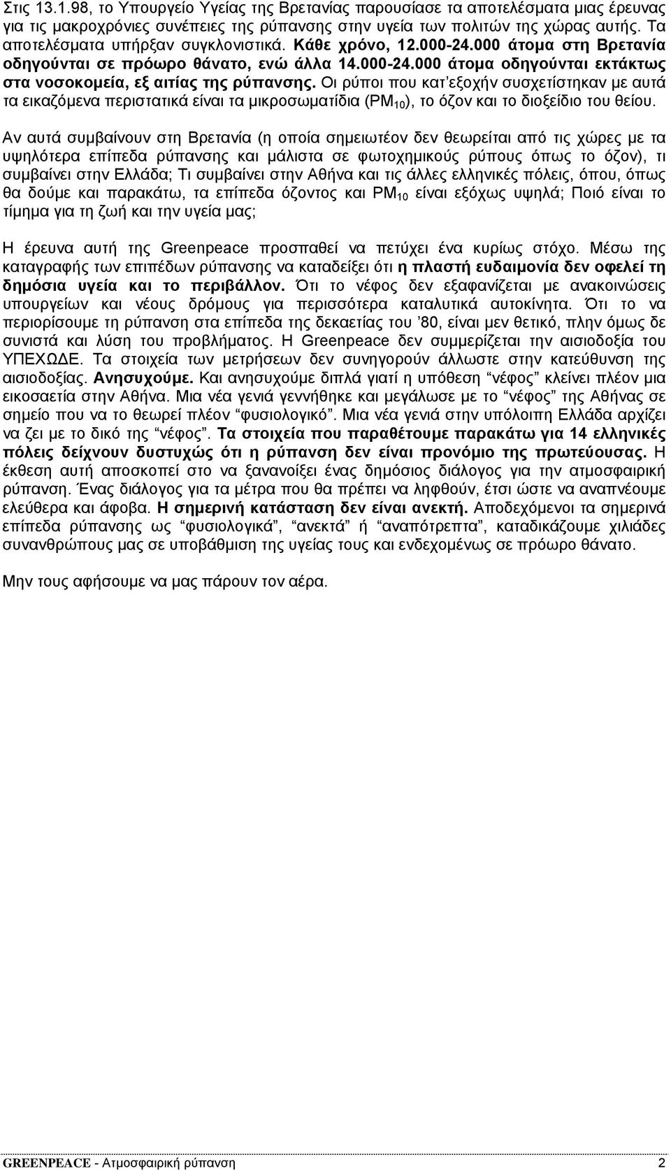 Οι ρύποι που κατ εξοχήν συσχετίστηκαν µε αυτά τα εικαζόµενα περιστατικά είναι τα µικροσωµατίδια (ΡΜ 10 ), το όζον και το διοξείδιο του θείου.