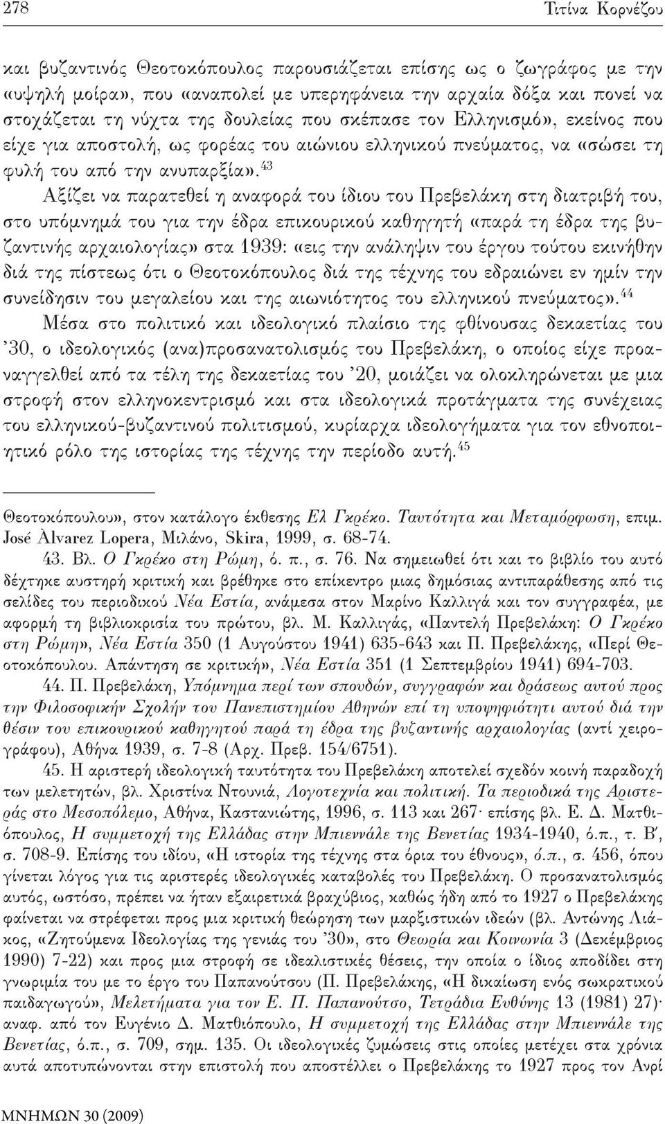 43 Αξίζει να παρατεθεί η αναφορά του ίδιου του Πρεβελάκη στη διατριβή του, στο υπόμνημά του για την έδρα επικουρικού καθηγητή «παρά τη έδρα της βυζαντινής αρχαιολογίας» στα 1939: «εις την ανάληψιν