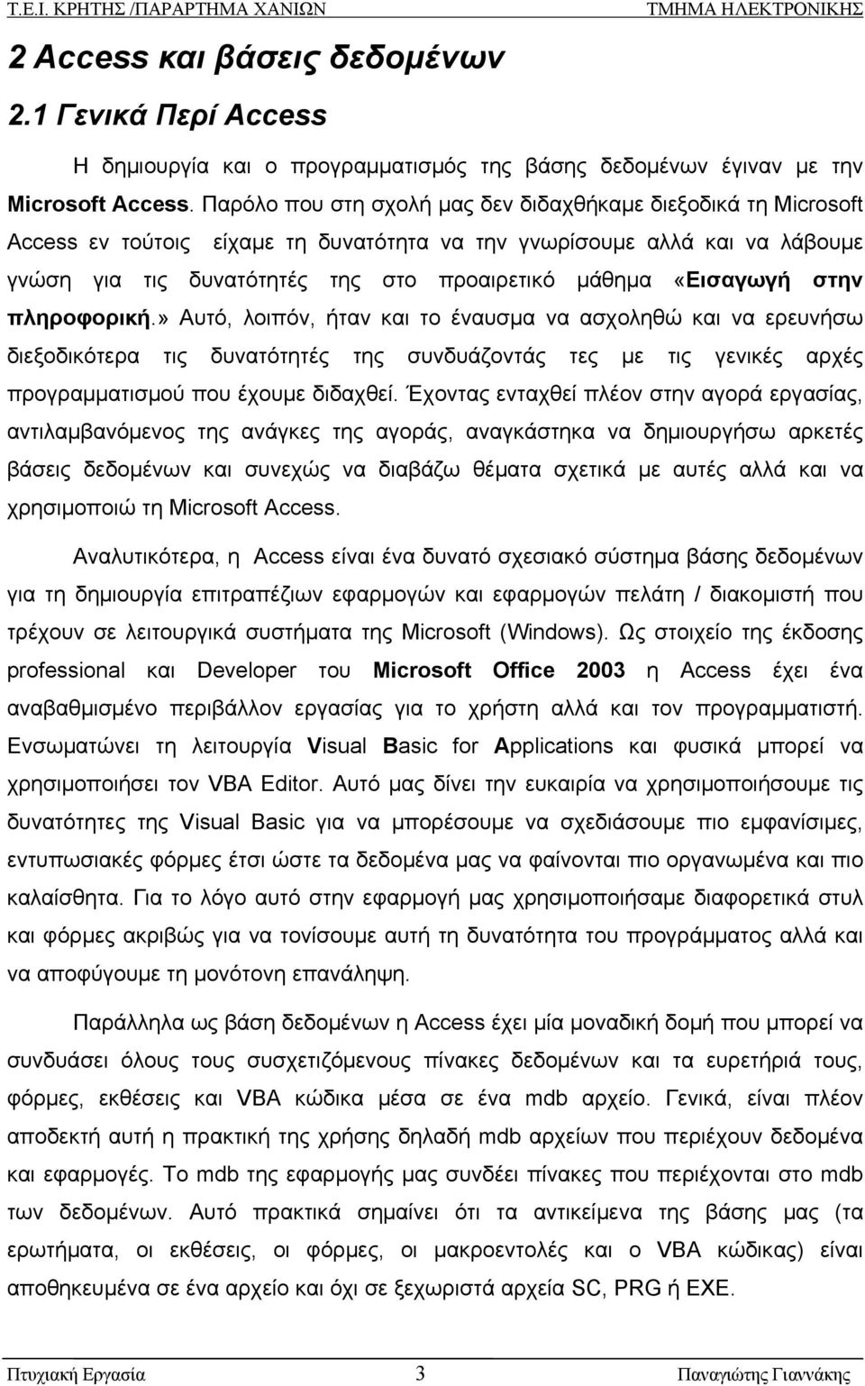 «Εισαγωγή στην πληροφορική.» Αυτό, λοιπόν, ήταν και το έναυσμα να ασχοληθώ και να ερευνήσω διεξοδικότερα τις δυνατότητές της συνδυάζοντάς τες με τις γενικές αρχές προγραμματισμού που έχουμε διδαχθεί.