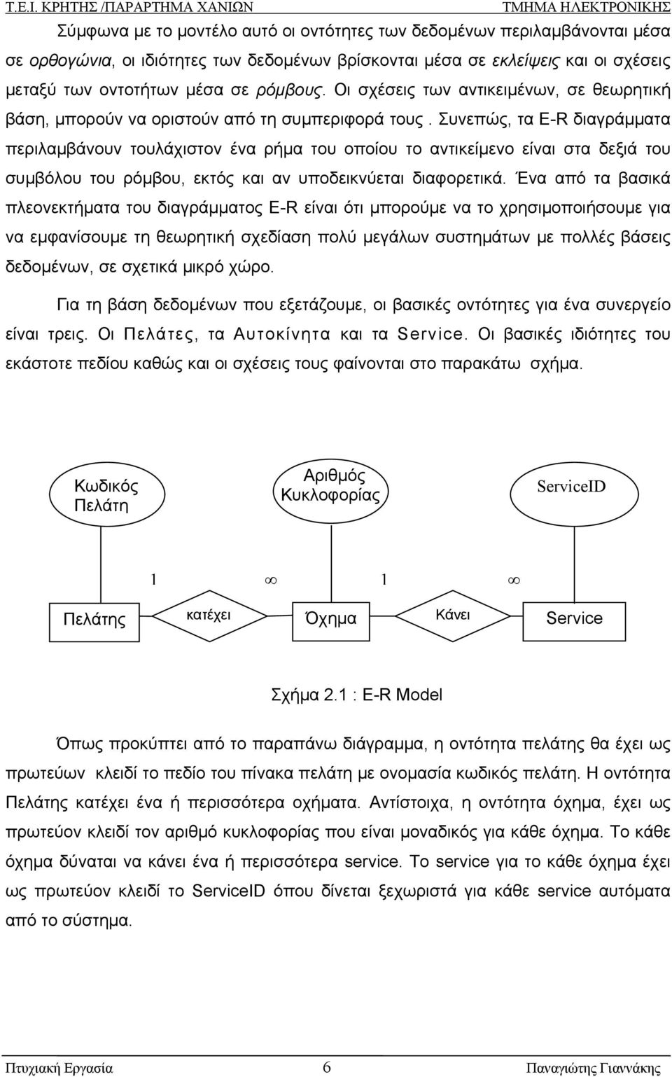 Συνεπώς, τα E-R διαγράμματα περιλαμβάνουν τουλάχιστον ένα ρήμα του οποίου το αντικείμενο είναι στα δεξιά του συμβόλου του ρόμβου, εκτός και αν υποδεικνύεται διαφορετικά.