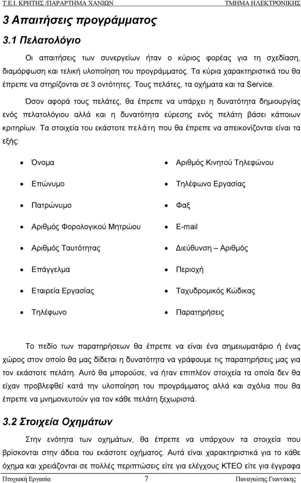 Όσον αφορά τους πελάτες, θα έπρεπε να υπάρχει η δυνατότητα δημιουργίας ενός πελατολόγιου αλλά και η δυνατότητα εύρεσης ενός πελάτη βάσει κάποιων κριτηρίων.