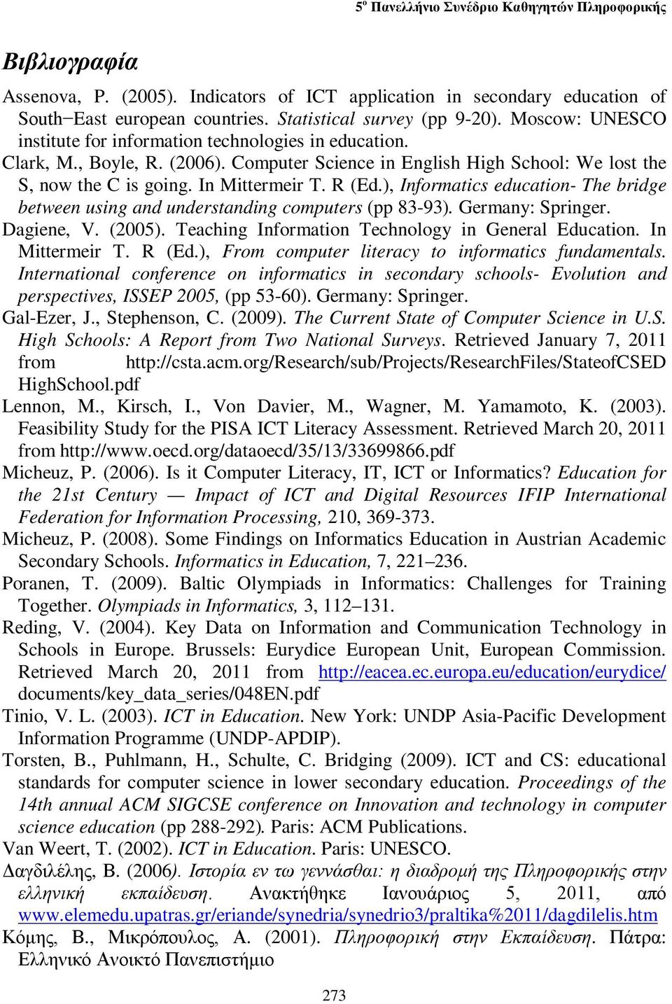 ), Informatics education- The bridge between using and understanding computers (pp 83-93). Germany: Springer. Dagiene, V. (2005). Teaching Information Technology in General Education. In Mittermeir T.