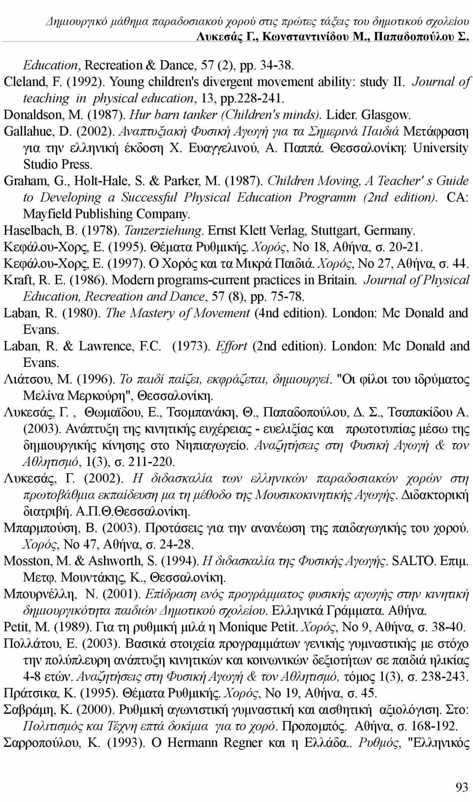 (2002). Αναπτυξιακή Φυσική Αγωγή για τα Σημερινά Παιδιά Μετάφραση για την ελληνική έκδοση Χ. Ευαγγελινού, Α. Παππά. Θεσσαλονίκη: University Studio Press. Graham, G., Holt-Hale, S. & Parker, M. (1987).