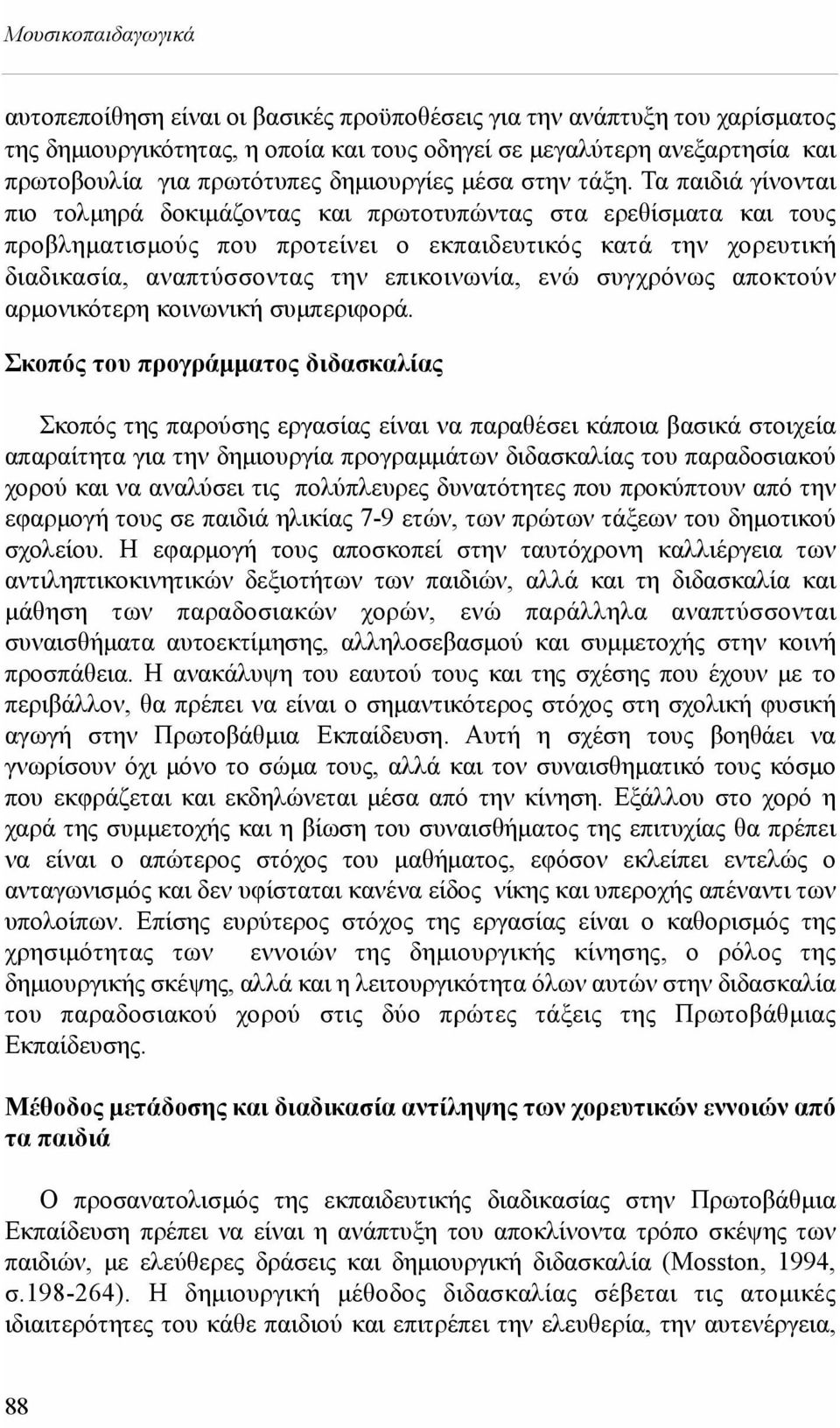 Τα παιδιά γίνονται πιο τολμηρά δοκιμάζοντας και πρωτοτυπώντας στα ερεθίσματα και τους προβληματισμούς που προτείνει ο εκπαιδευτικός κατά την χορευτική διαδικασία, αναπτύσσοντας την επικοινωνία, ενώ