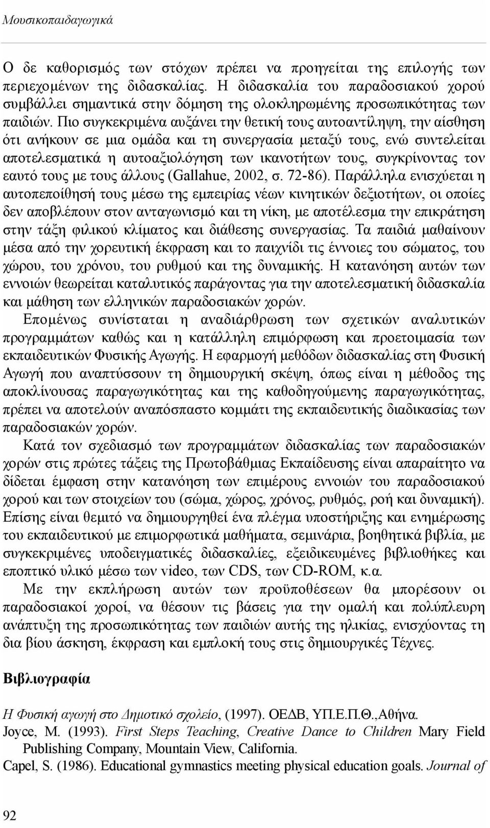 Πιο συγκεκριμένα αυξάνει την θετική τους αυτοαντίληψη, την αίσθηση ότι ανήκουν σε μια ομάδα και τη συνεργασία μεταξύ τους, ενώ συντελείται αποτελεσματικά η αυτοαξιολόγηση των ικανοτήτων τους,