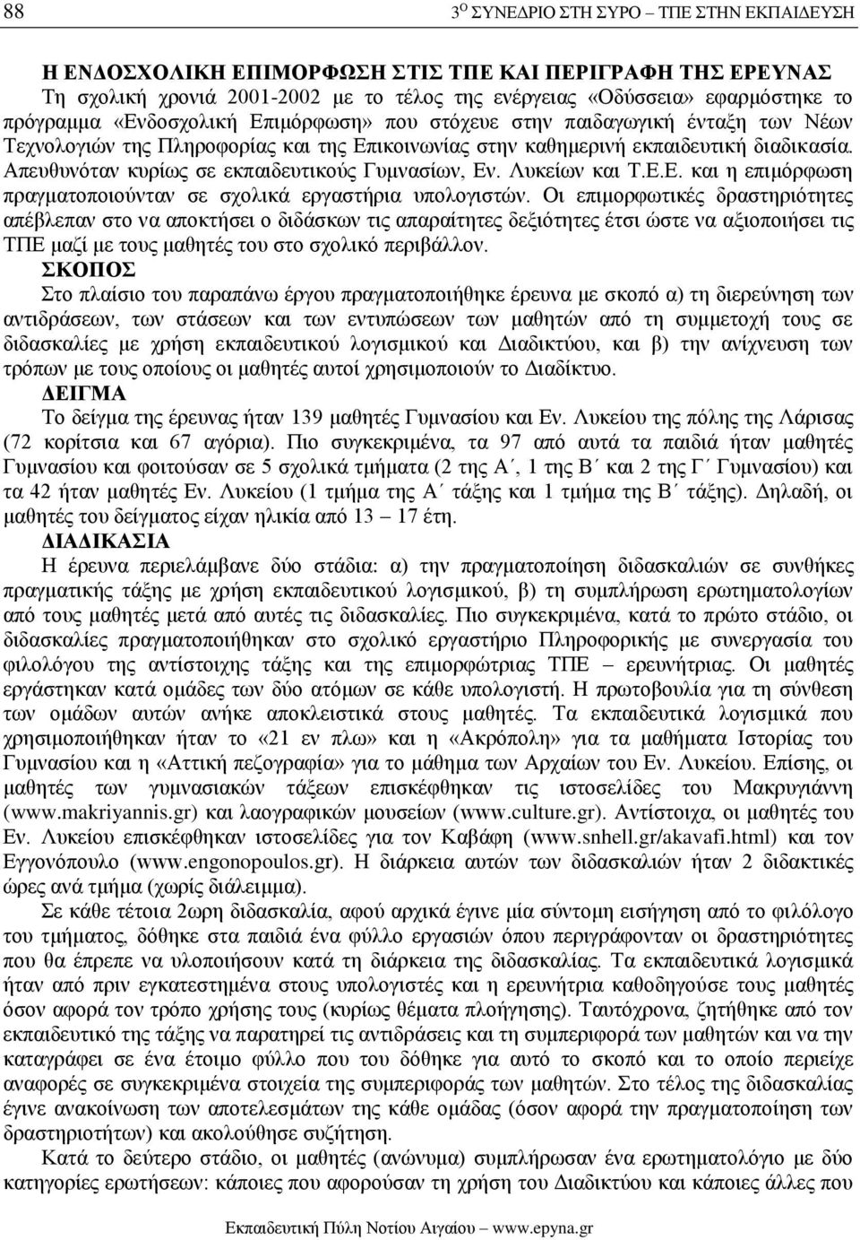 Απευθυνόταν κυρίως σε εκπαιδευτικούς Γυμνασίων, Εν. Λυκείων και Τ.Ε.Ε. και η επιμόρφωση πραγματοποιούνταν σε σχολικά εργαστήρια υπολογιστών.