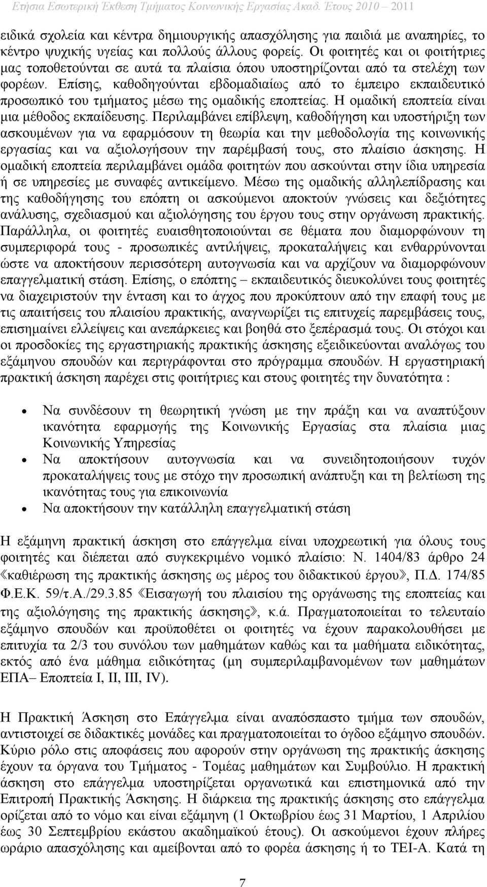 Οι φοιτητές και οι φοιτήτριες μας τοποθετούνται σε αυτά τα πλαίσια όπου υποστηρίζονται από τα στελέχη των φορέων.