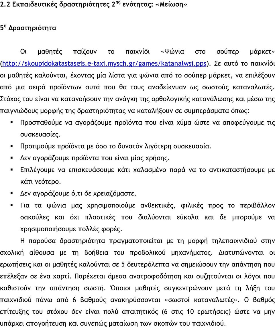 Στόχος του είναι να κατανοήσουν την ανάγκη της ορθολογικής κατανάλωσης και μέσω της παιγνιώδους μορφής της δραστηριότητας να καταλήξουν σε συμπεράσματα όπως: Προσπαθούμε να αγοράζουμε προϊόντα που