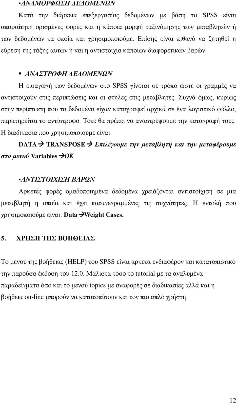 ΑΝΑΣΡΟΦΗ ΓΔΓΟΜΔΝΩΝ Ζ εηζαγσγή ησλ δεδνκέλσλ ζην SPSS γίλεηαη ζε ηξόπν ώζηε νη γξακκέο λα αληηζηνηρνύλ ζηηο πεξηπηώζεηο θαη νη ζηήιεο ζηηο κεηαβιεηέο.