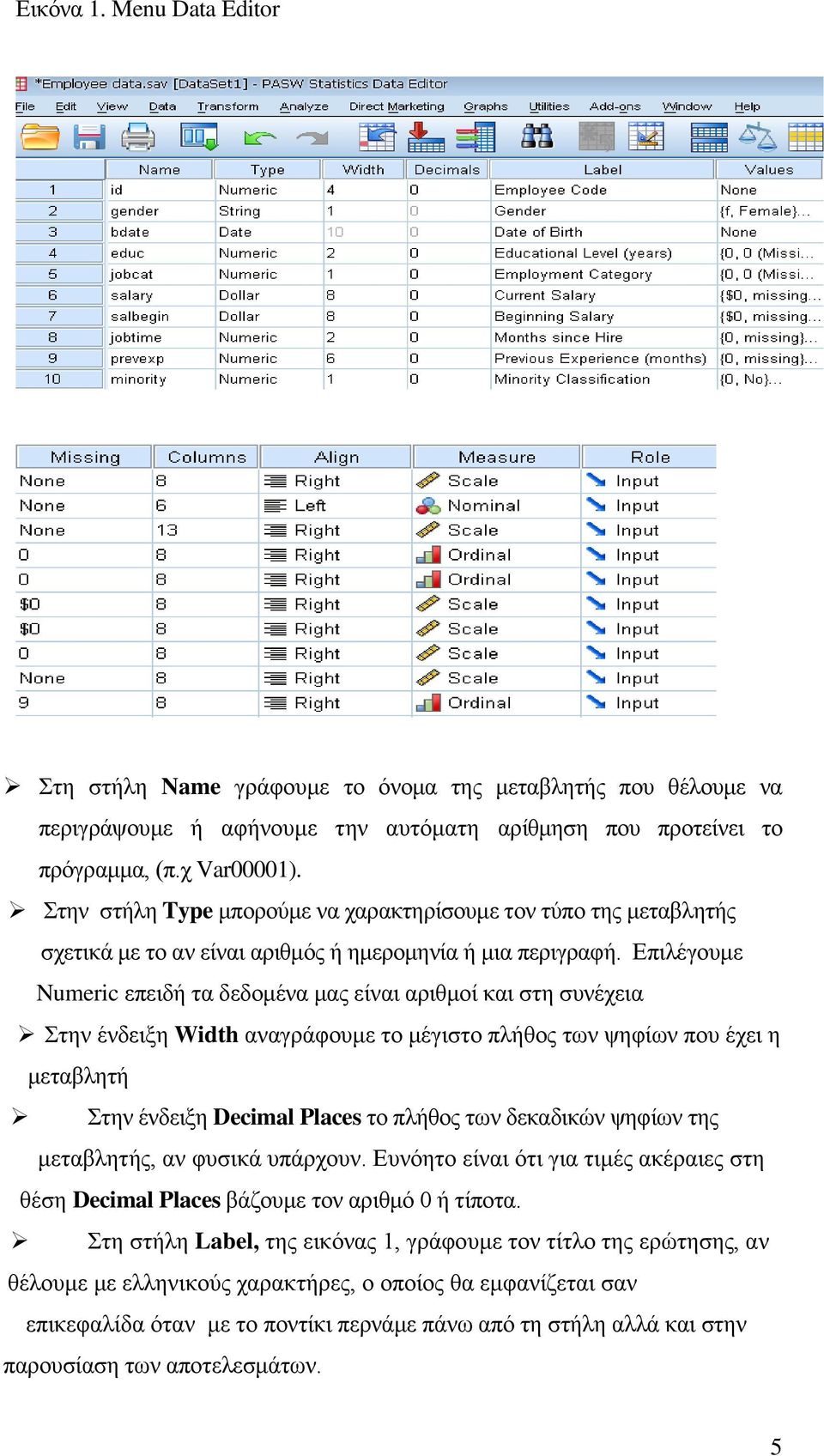 Δπηιέγνπκε Numeric επεηδή ηα δεδνκέλα καο είλαη αξηζκνί θαη ζηε ζπλέρεηα ηελ έλδεημε Width αλαγξάθνπκε ην κέγηζην πιήζνο ησλ ςεθίσλ πνπ έρεη ε κεηαβιεηή ηελ έλδεημε Decimal Places ην πιήζνο ησλ