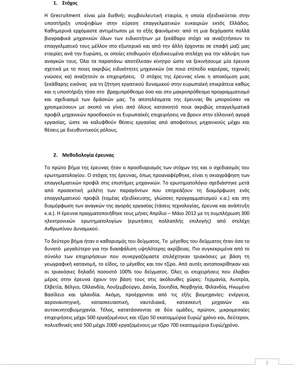 και από την άλλη έρχονται σε επαφή μαζί μας εταιρίες ανά την Ευρώπη, οι οποίες επιθυμούν εξειδικευμένα στελέχη για την κάλυψη των αναγκών τους.