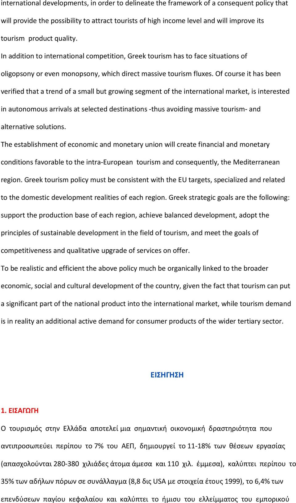 Of course it has been verified that a trend of a small but growing segment of the international market, is interested in autonomous arrivals at selected destinations -thus avoiding massive tourism-